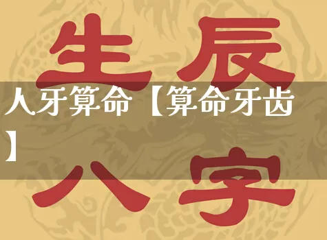 人牙算命【算命牙齿】_https://www.nbtfsb.com_生肖星座_第1张