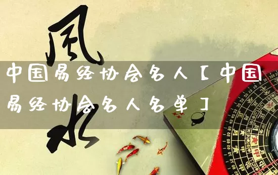 中国易经协会名人【中国易经协会名人名单】_https://www.nbtfsb.com_周公解梦_第1张