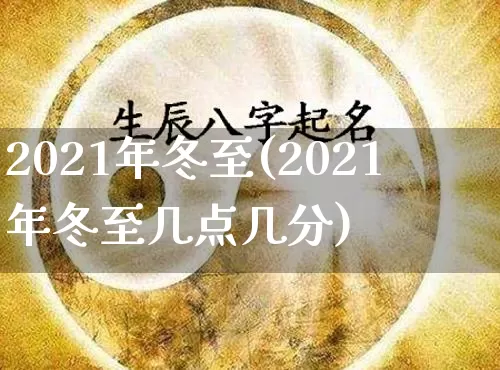 2021年冬至(2021年冬至几点几分)_https://www.nbtfsb.com_生肖星座_第1张