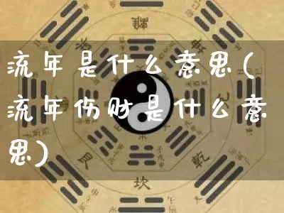 流年是什么意思(流年伤财是什么意思)_https://www.nbtfsb.com_国学动态_第1张