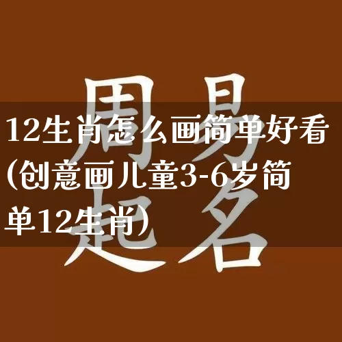 12生肖怎么画简单好看(创意画儿童3-6岁简单12生肖)_https://www.nbtfsb.com_易经起名_第1张