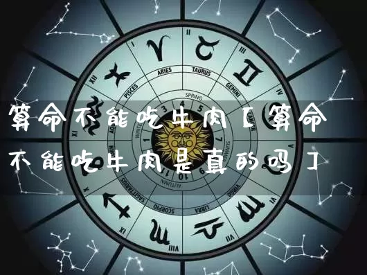 算命不能吃牛肉【算命不能吃牛肉是真的吗】_https://www.nbtfsb.com_五行风水_第1张