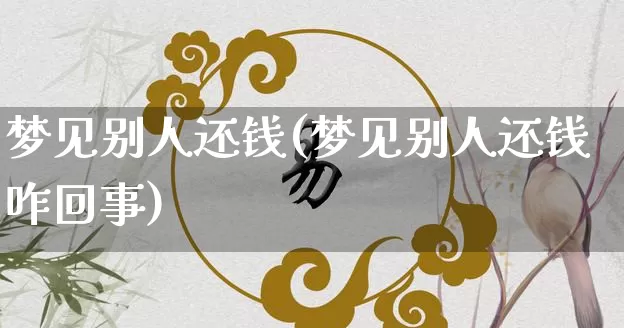 梦见别人还钱(梦见别人还钱咋回事)_https://www.nbtfsb.com_易经起名_第1张