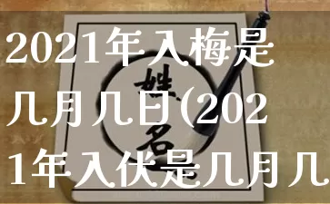 2021年入梅是几月几日(2021年入伏是几月几日)_https://www.nbtfsb.com_道源国学_第1张