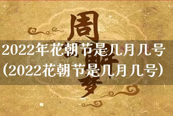 2022年花朝节是几月几号(2022花朝节是几月几号)_https://www.nbtfsb.com_生肖星座_第1张