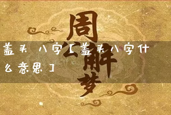 盖头 八字【盖头八字什么意思】_https://www.nbtfsb.com_国学动态_第1张
