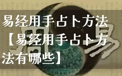 易经用手占卜方法【易经用手占卜方法有哪些】_https://www.nbtfsb.com_生肖星座_第1张