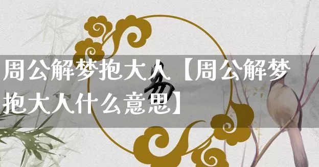 周公解梦抱大人【周公解梦抱大人什么意思】_https://www.nbtfsb.com_道源国学_第1张