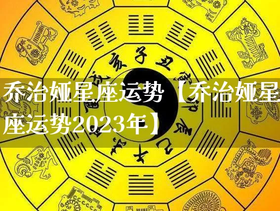 乔治娅星座运势【乔治娅星座运势2023年】_https://www.nbtfsb.com_国学动态_第1张