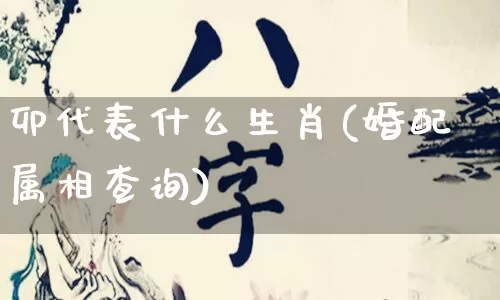 卯代表什么生肖(婚配属相查询)_https://www.nbtfsb.com_生肖星座_第1张