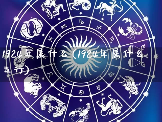 1924年属什么(1924年属什么五行)_https://www.nbtfsb.com_易经起名_第1张