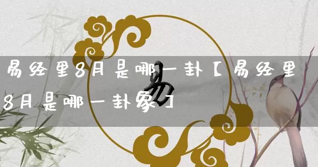 易经里8月是哪一卦【易经里8月是哪一卦象】_https://www.nbtfsb.com_生肖星座_第1张