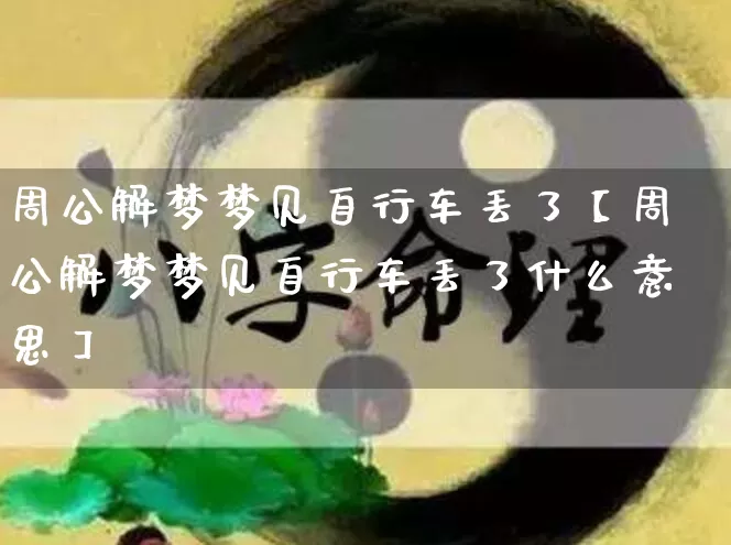 周公解梦梦见自行车丢了【周公解梦梦见自行车丢了什么意思】_https://www.nbtfsb.com_道源国学_第1张
