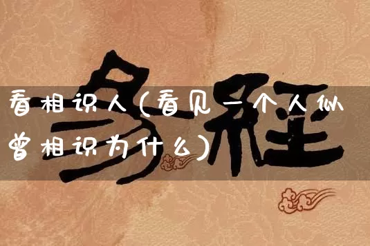 看相识人(看见一个人似曾相识为什么)_https://www.nbtfsb.com_国学动态_第1张