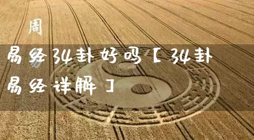易经34卦好吗【34卦易经详解】_https://www.nbtfsb.com_道源国学_第1张
