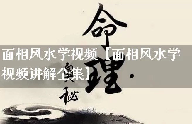 面相风水学视频【面相风水学视频讲解全集】_https://www.nbtfsb.com_八字算命_第1张