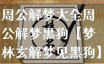 周公解梦大全周公解梦黑狗【梦林玄解梦见黑狗】_https://www.nbtfsb.com_道源国学_第1张