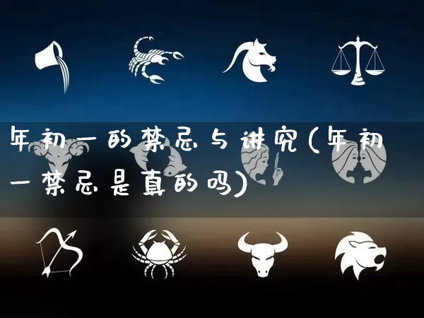 年初一的禁忌与讲究(年初一禁忌是真的吗)_https://www.nbtfsb.com_周公解梦_第1张