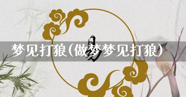 梦见打狼(做梦梦见打狼)_https://www.nbtfsb.com_生肖星座_第1张