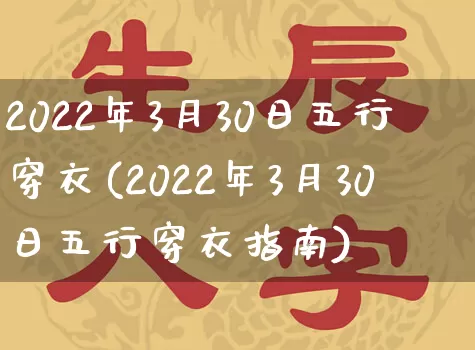 2022年3月30日五行穿衣(2022年3月30日五行穿衣指南)_https://www.nbtfsb.com_易经起名_第1张