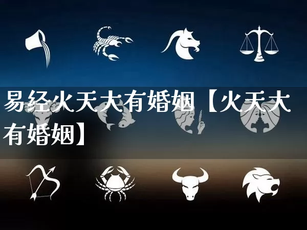 易经火天大有婚姻【火天大有婚姻】_https://www.nbtfsb.com_国学动态_第1张