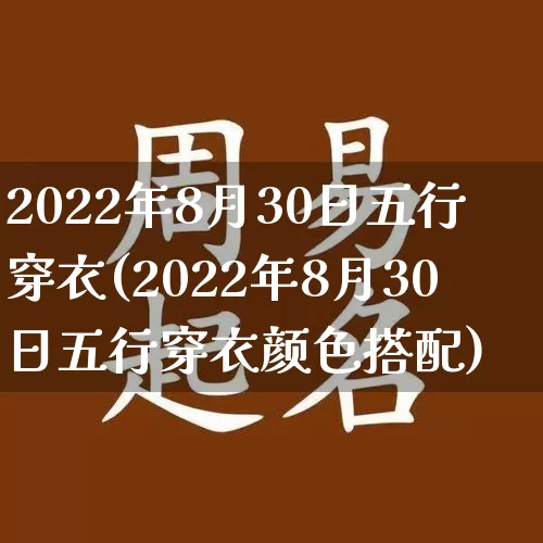 2022年8月30日五行穿衣(2022年8月30日五行穿衣颜色搭配)_https://www.nbtfsb.com_国学动态_第1张