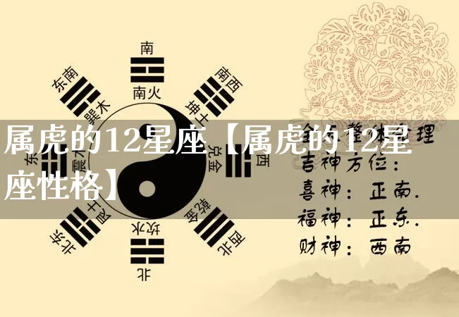 属虎的12星座【属虎的12星座性格】_https://www.nbtfsb.com_八字算命_第1张