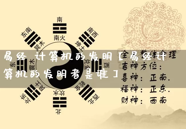 易经 计算机的发明【易经计算机的发明者是谁】_https://www.nbtfsb.com_生肖星座_第1张
