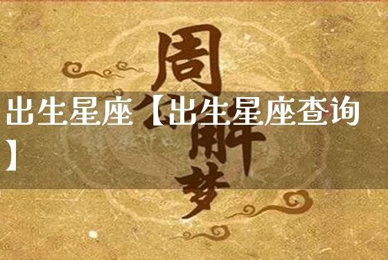 出生星座【出生星座查询】_https://www.nbtfsb.com_生肖星座_第1张