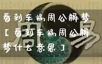 看到车祸周公解梦【看到车祸周公解梦什么意思】_https://www.nbtfsb.com_八字算命_第1张