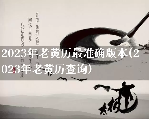 2023年老黄历最准确版本(2023年老黄历查询)_https://www.nbtfsb.com_国学动态_第1张