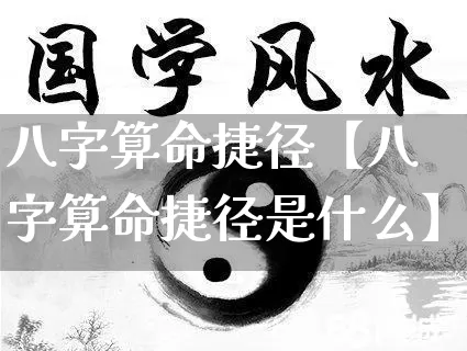 八字算命捷径【八字算命捷径是什么】_https://www.nbtfsb.com_易经起名_第1张