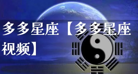 多多星座【多多星座视频】_https://www.nbtfsb.com_生肖星座_第1张