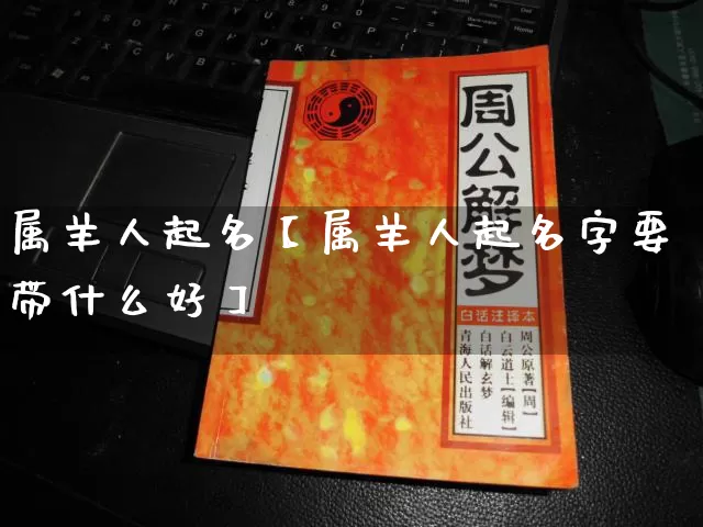 属羊人起名【属羊人起名字要带什么好】_https://www.nbtfsb.com_五行风水_第1张