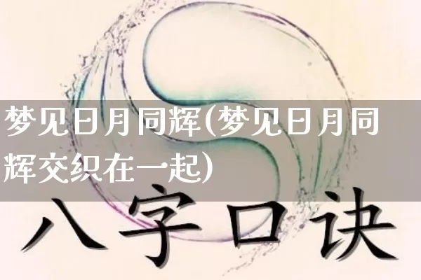 梦见日月同辉(梦见日月同辉交织在一起)_五行风水_第1张_易东行 梦见日月同辉(梦见日月同辉交织在一起)_https://www.nbtfsb.com_五行风水_第1张