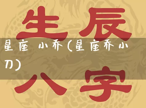 星座 小乔(星座乔小刀)_https://www.nbtfsb.com_生肖星座_第1张