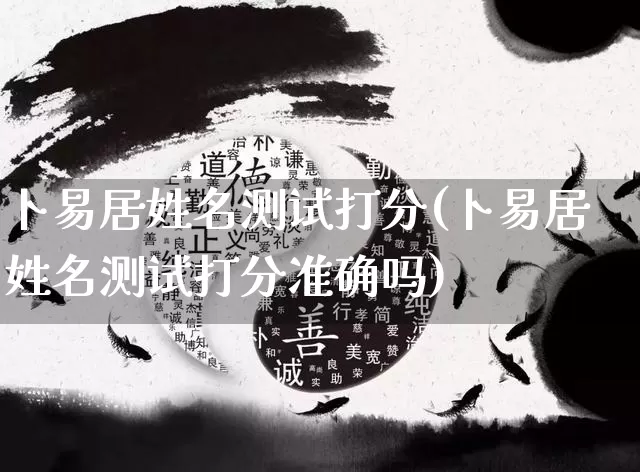 卜易居姓名测试打分(卜易居姓名测试打分准确吗)_https://www.nbtfsb.com_易经起名_第1张