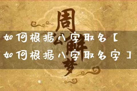 如何根据八字取名【如何根据八字取名字】_https://www.nbtfsb.com_道源国学_第1张