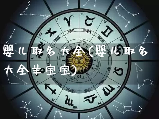 婴儿取名大全(婴儿取名大全羊宝宝)_https://www.nbtfsb.com_五行风水_第1张