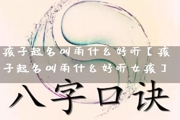 孩子起名叫雨什么好听【孩子起名叫雨什么好听女孩】_https://www.nbtfsb.com_周公解梦_第1张
