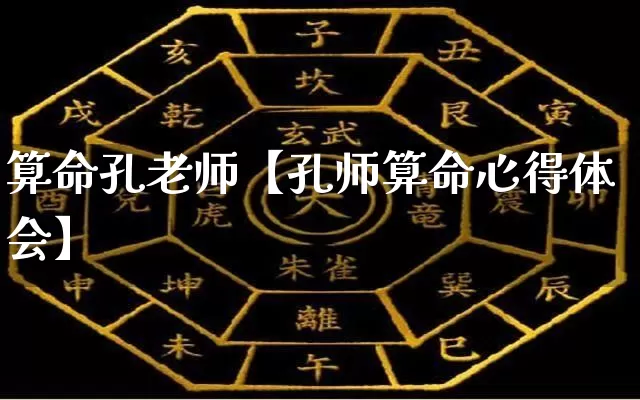 算命孔老师【孔师算命心得体会】_https://www.nbtfsb.com_五行风水_第1张