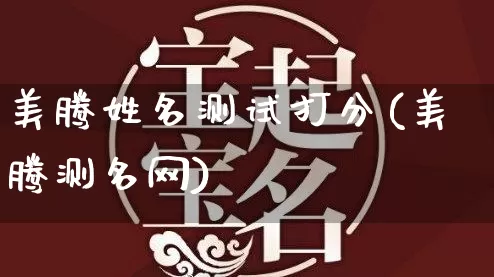美腾姓名测试打分(美腾测名网)_https://www.nbtfsb.com_道源国学_第1张