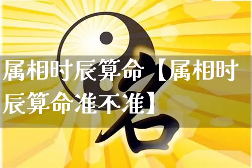 属相时辰算命【属相时辰算命准不准】_https://www.nbtfsb.com_周公解梦_第1张