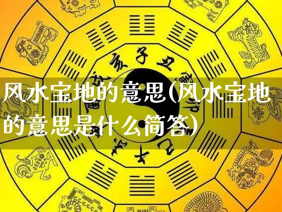 风水宝地的意思(风水宝地的意思是什么简答)_https://www.nbtfsb.com_易经起名_第1张