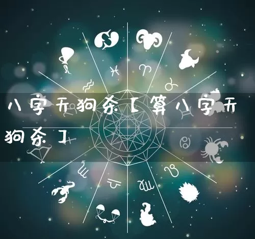 八字天狗杀【算八字天狗杀】_https://www.nbtfsb.com_周公解梦_第1张
