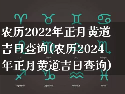 农历2022年正月黄道吉日查询(农历2024年正月黄道吉日查询)_https://www.nbtfsb.com_道源国学_第1张