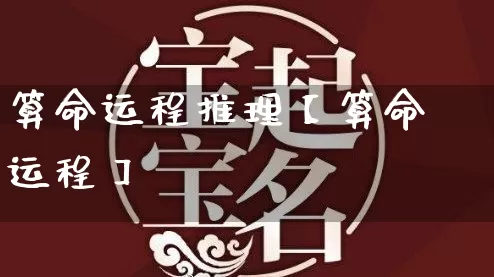 算命运程推理【算命运程】_https://www.nbtfsb.com_国学动态_第1张