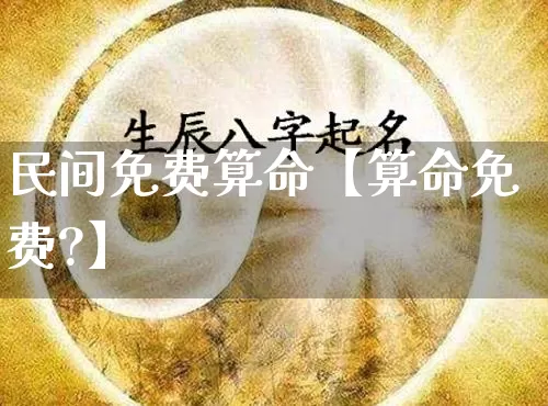 民间免费算命【算命免费?】_https://www.nbtfsb.com_易经起名_第1张