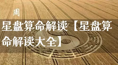 星盘算命解读【星盘算命解读大全】_https://www.nbtfsb.com_八字算命_第1张