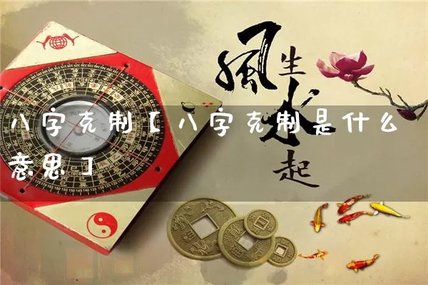 八字克制【八字克制是什么意思】_https://www.nbtfsb.com_周公解梦_第1张